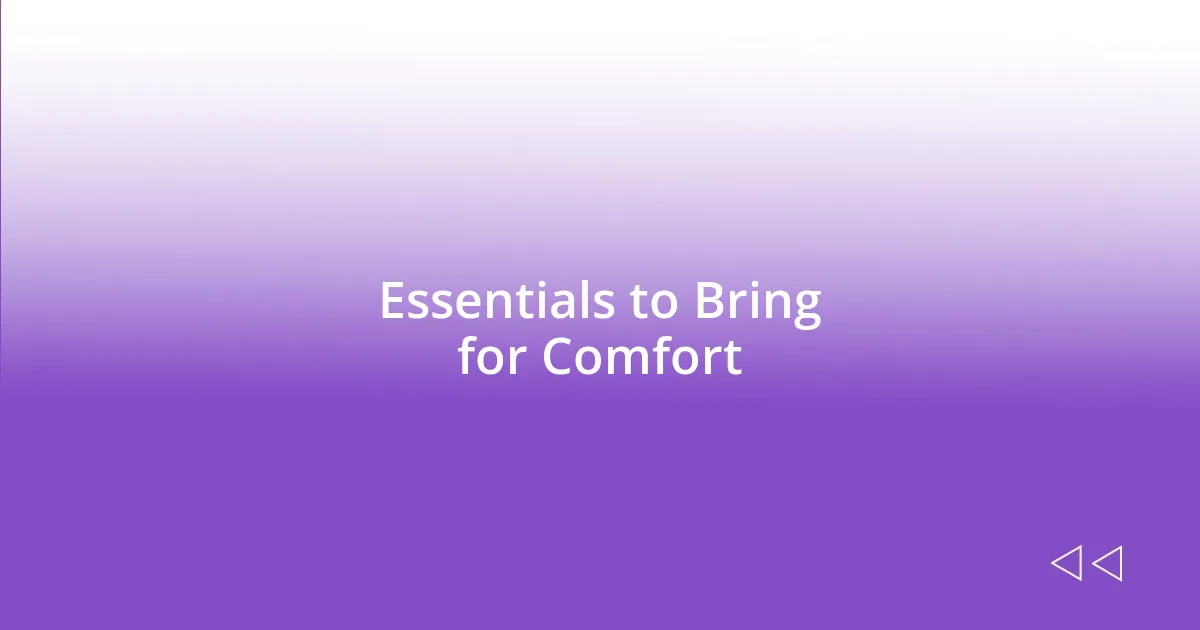 Essentials to Bring for Comfort