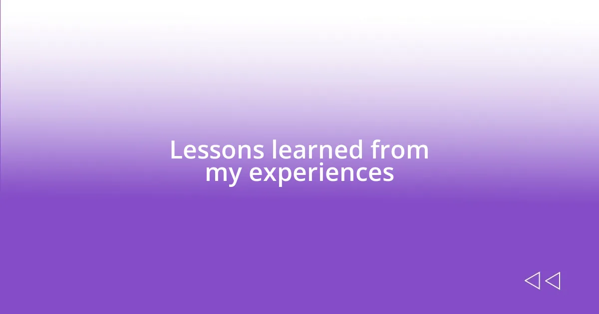 Lessons learned from my experiences