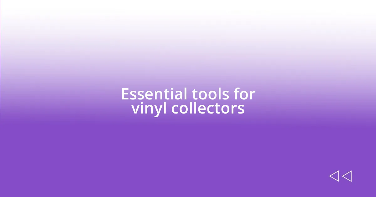 Essential tools for vinyl collectors