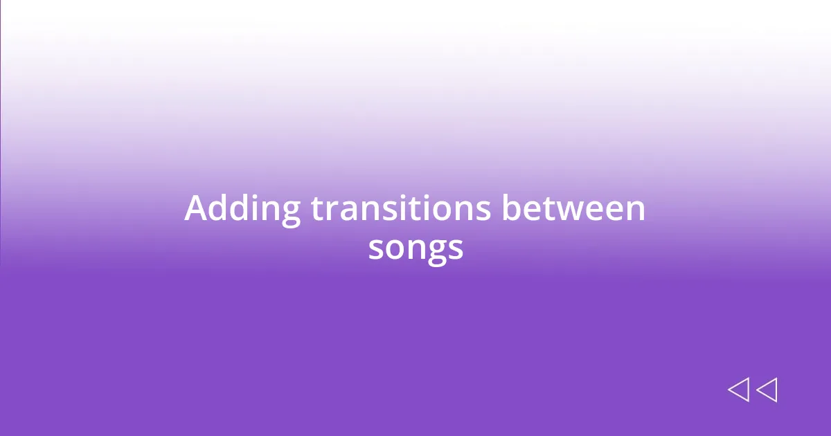 Adding transitions between songs