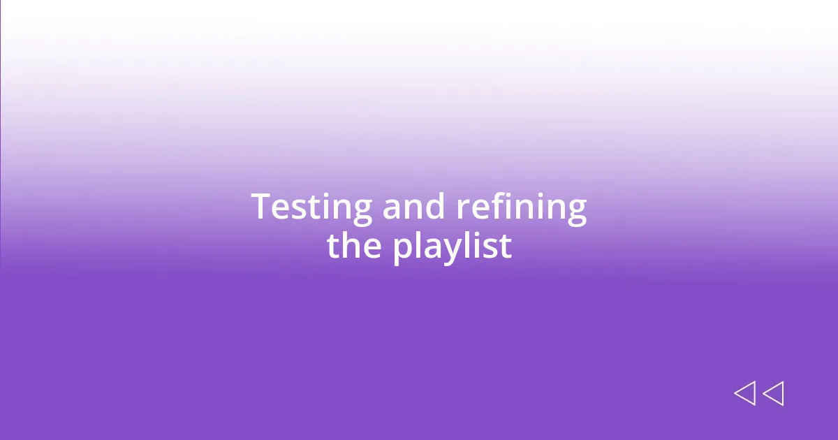 Testing and refining the playlist