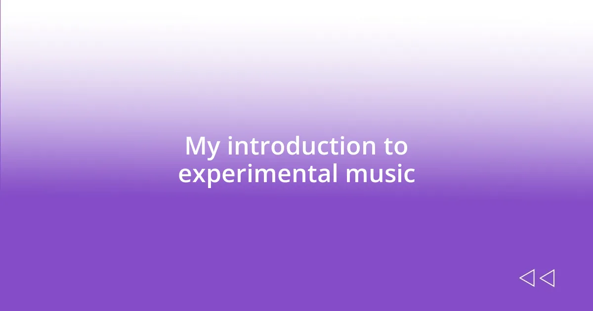 My introduction to experimental music