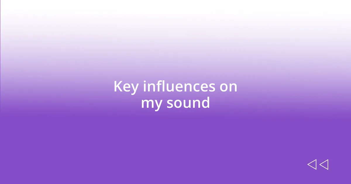 Key influences on my sound