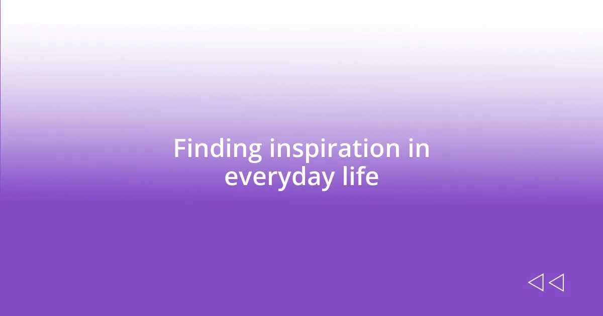 Finding inspiration in everyday life