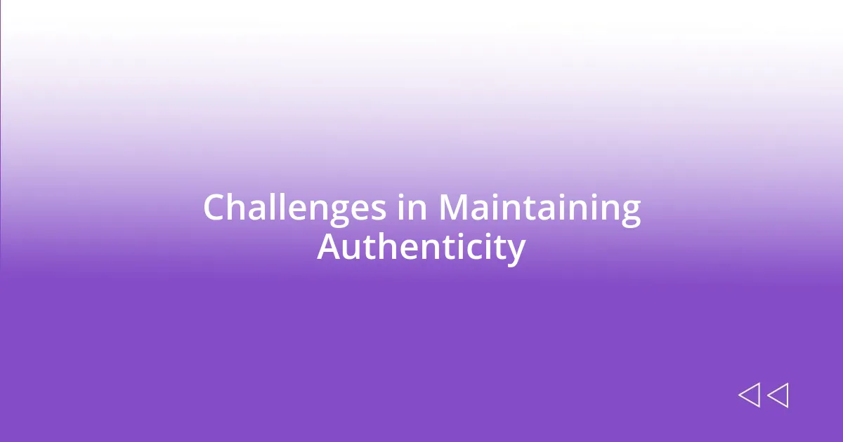 Challenges in Maintaining Authenticity