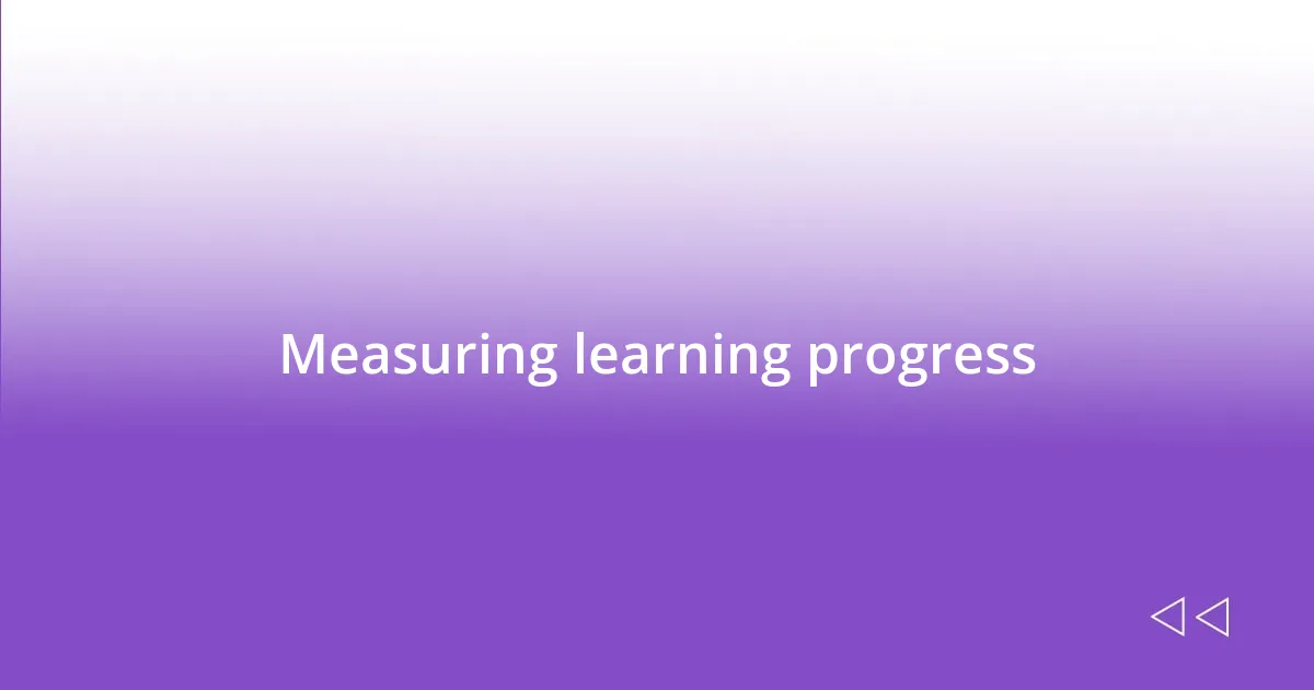 Measuring learning progress