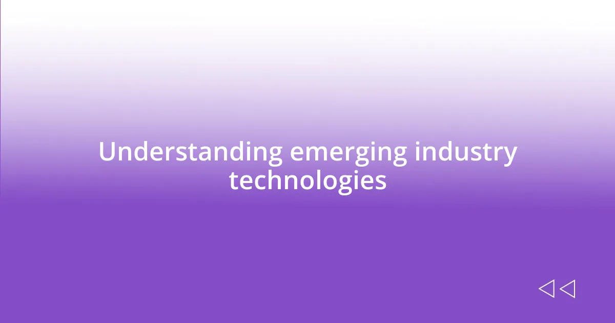 Understanding emerging industry technologies