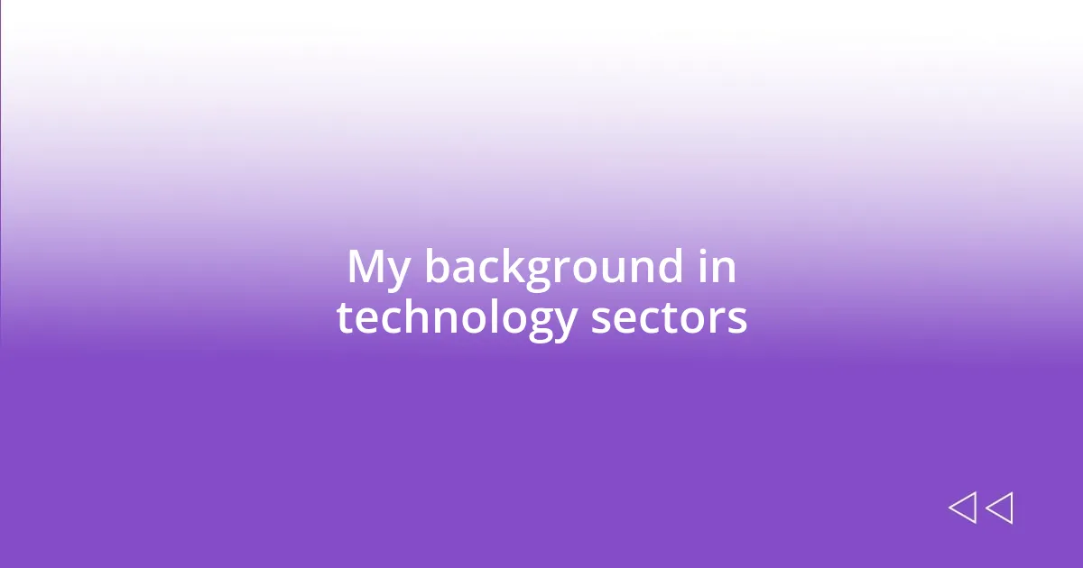 My background in technology sectors