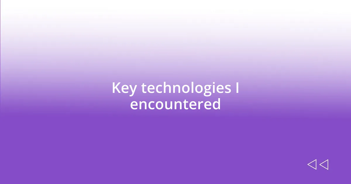 Key technologies I encountered