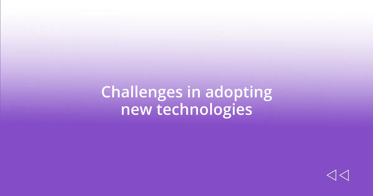 Challenges in adopting new technologies