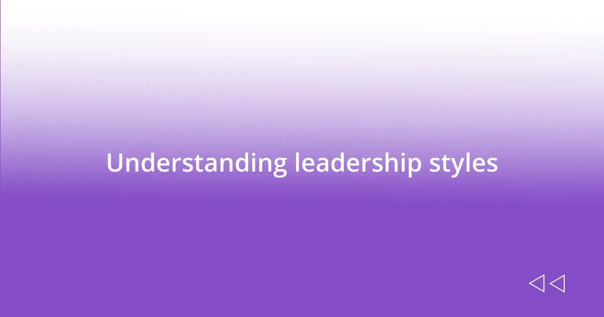 Understanding leadership styles