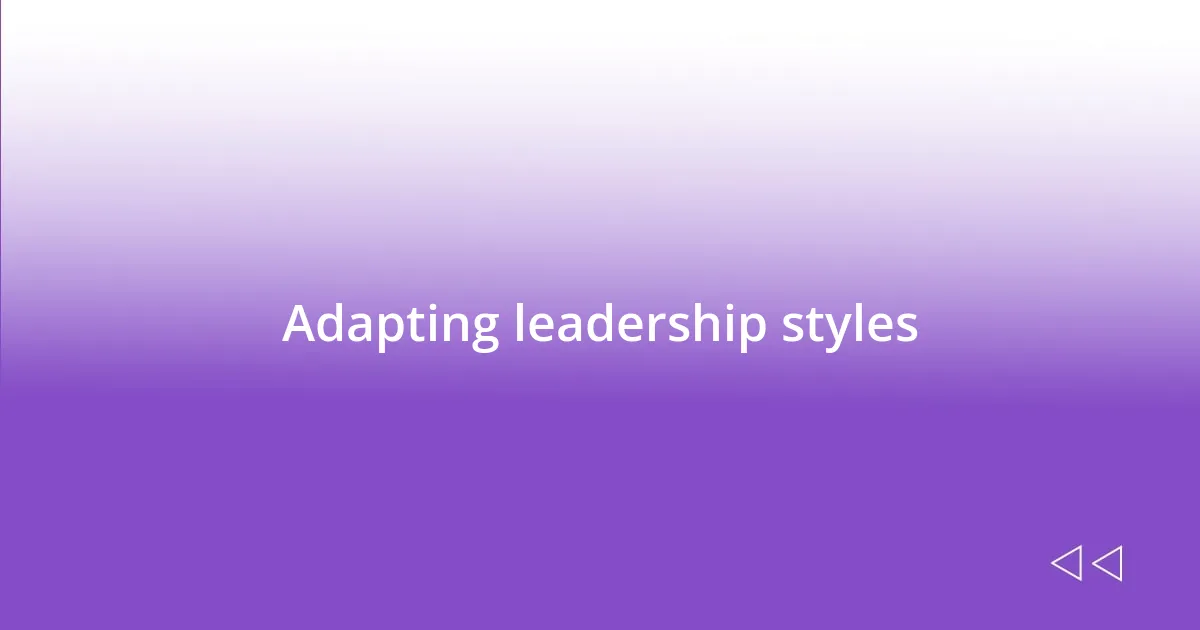 Adapting leadership styles