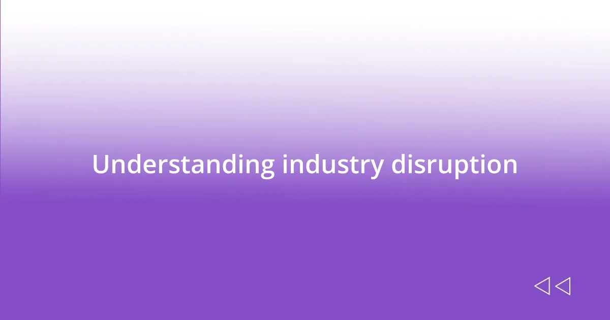 Understanding industry disruption