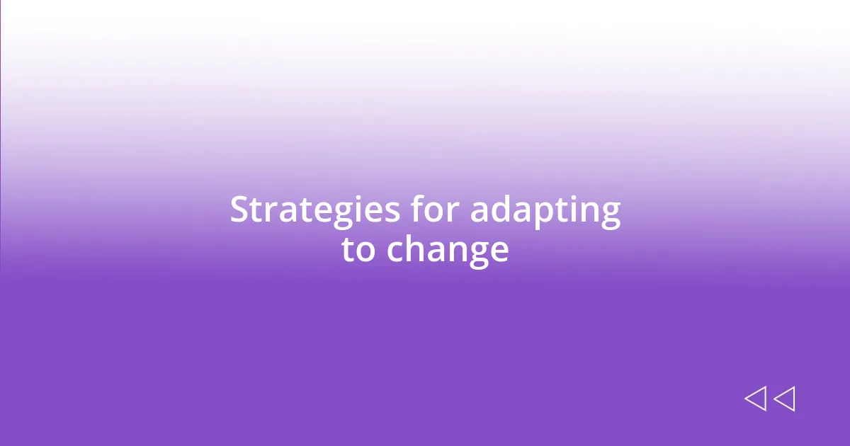 Strategies for adapting to change