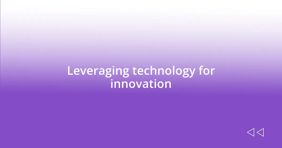 Leveraging technology for innovation