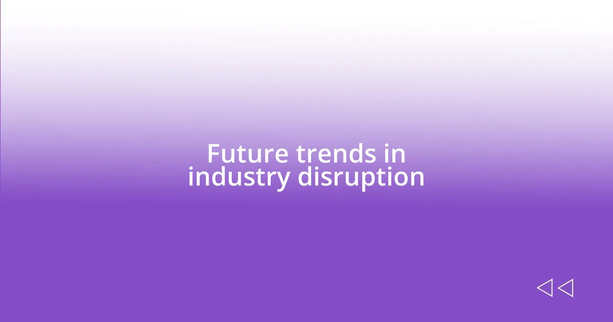 Future trends in industry disruption