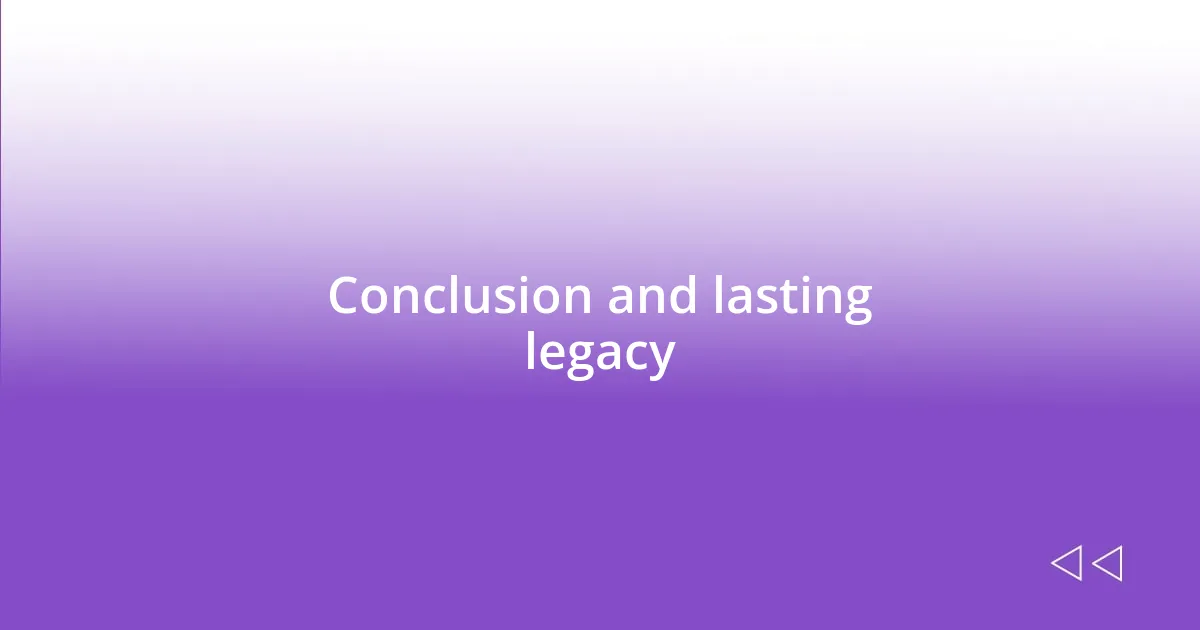 Conclusion and lasting legacy