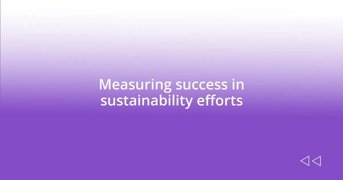 Measuring success in sustainability efforts