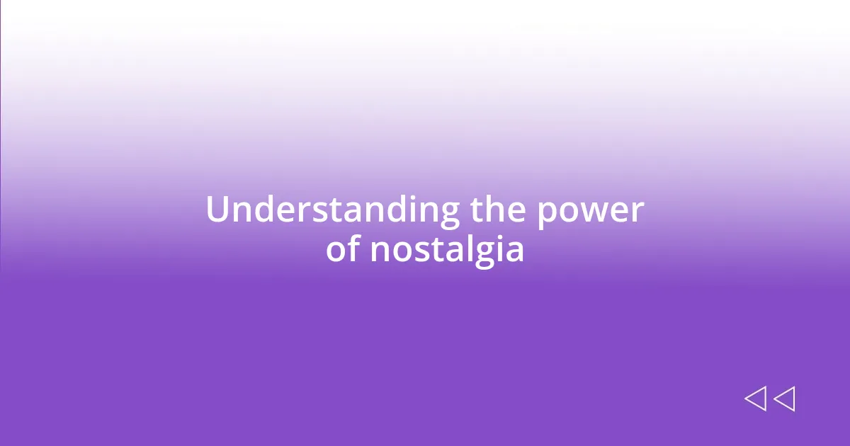 Understanding the power of nostalgia