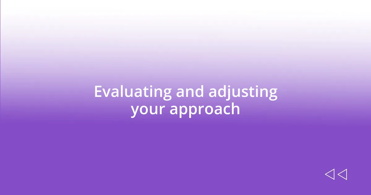 Evaluating and adjusting your approach