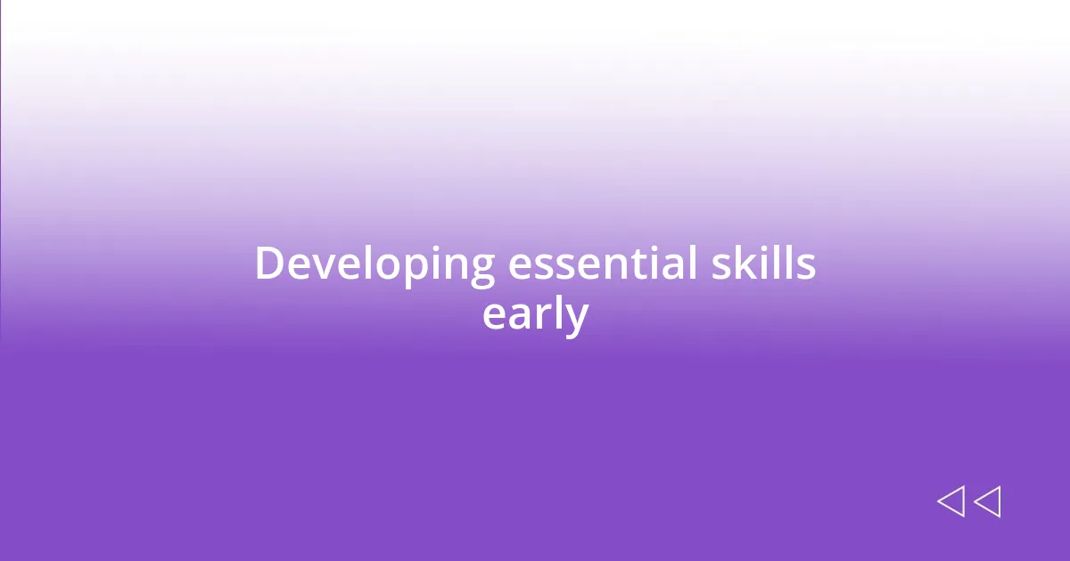 Developing essential skills early