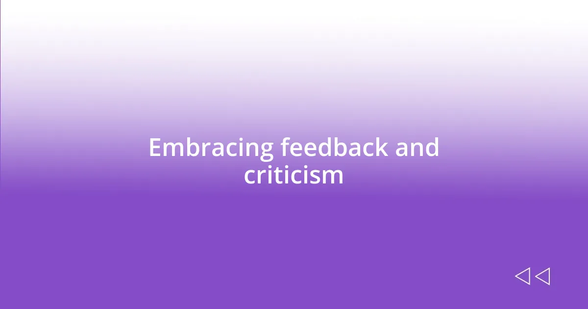 Embracing feedback and criticism