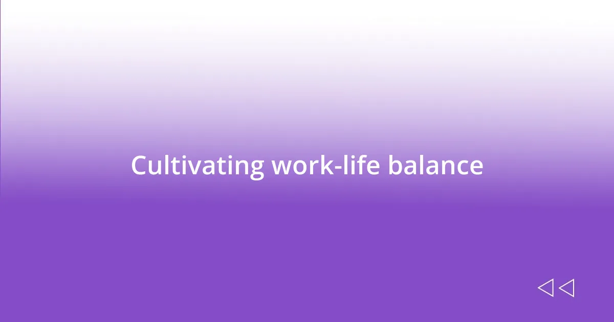 Cultivating work-life balance