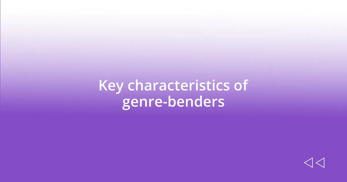 Key characteristics of genre-benders