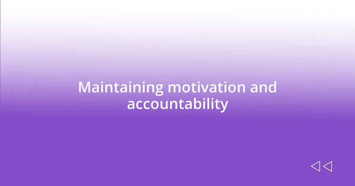 Maintaining motivation and accountability