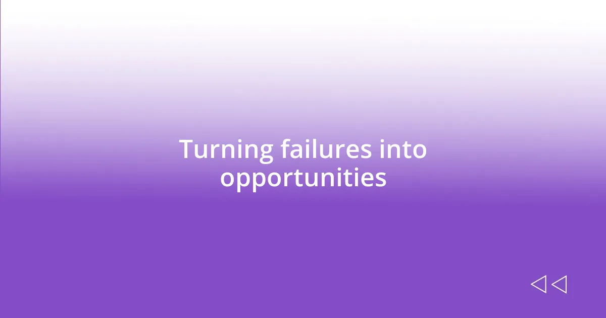 Turning failures into opportunities