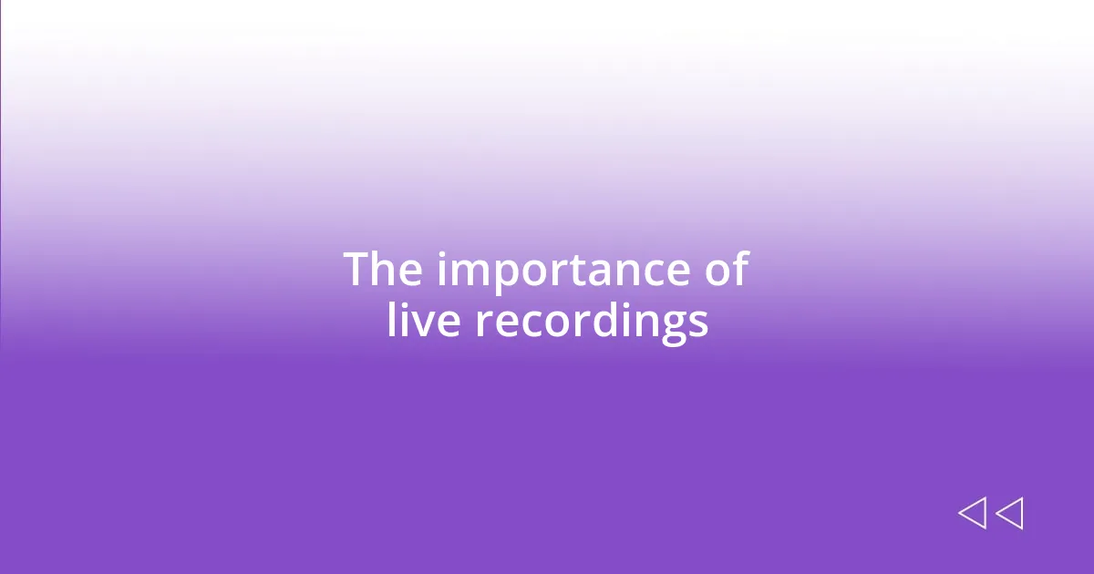 The importance of live recordings