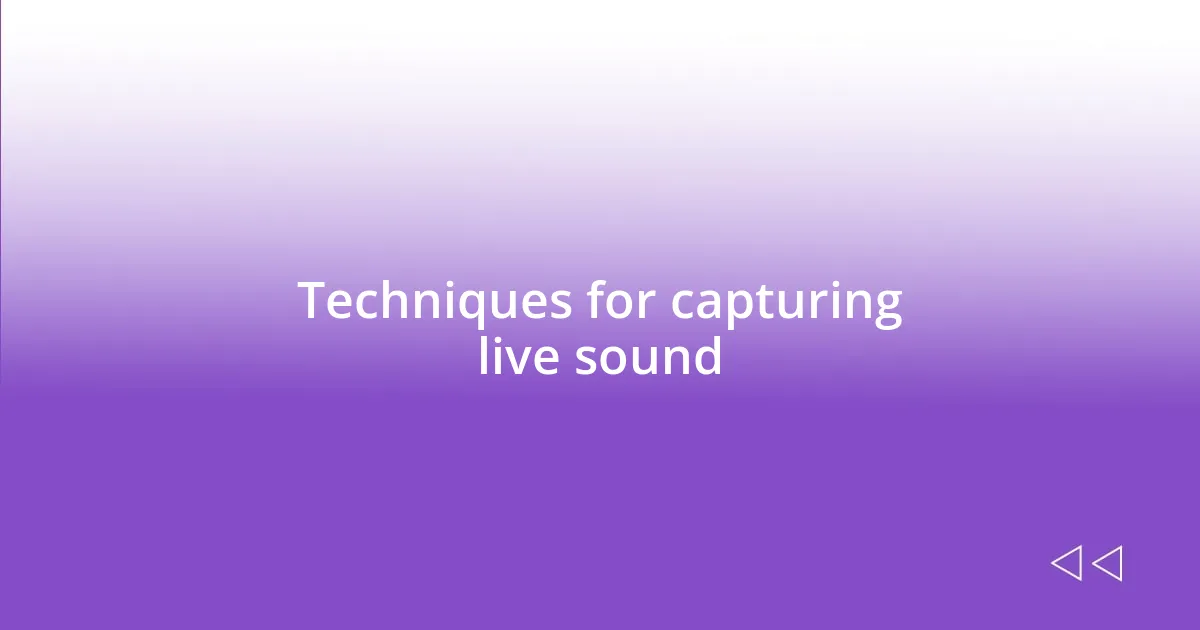 Techniques for capturing live sound