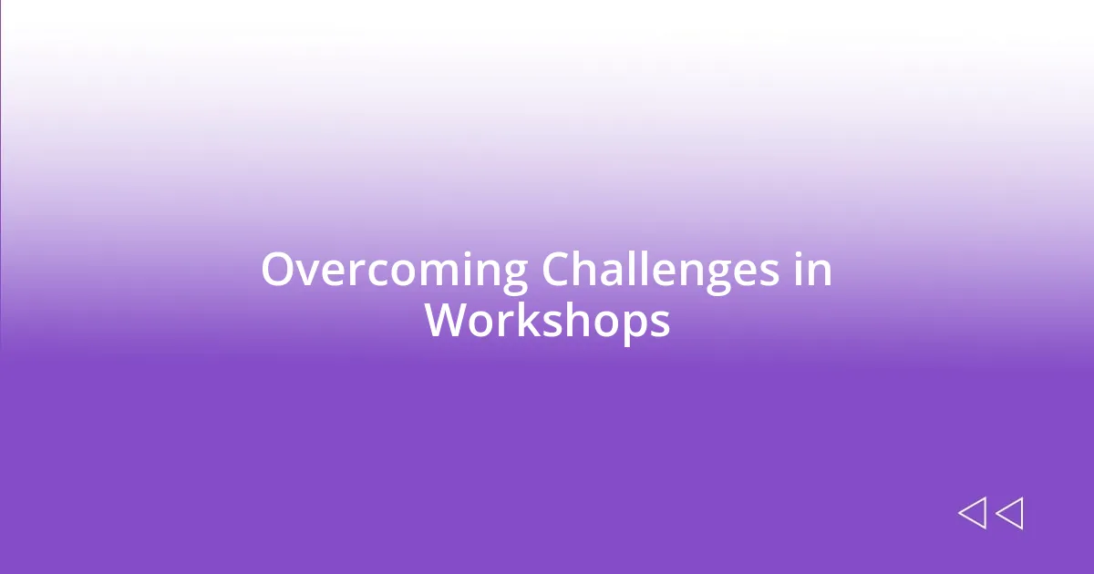 Overcoming Challenges in Workshops