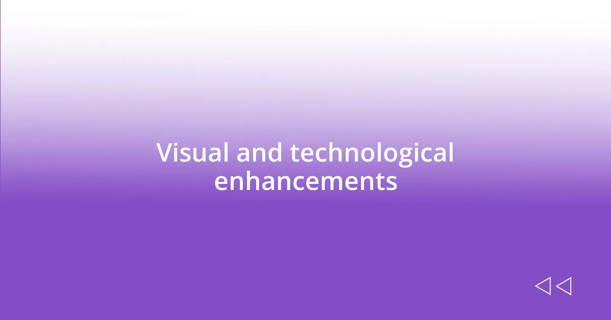 Visual and technological enhancements