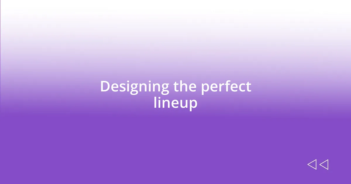 Designing the perfect lineup