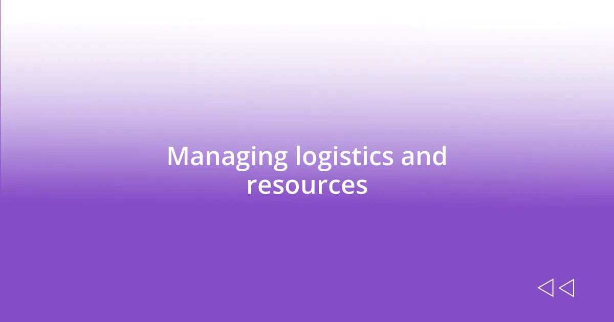 Managing logistics and resources