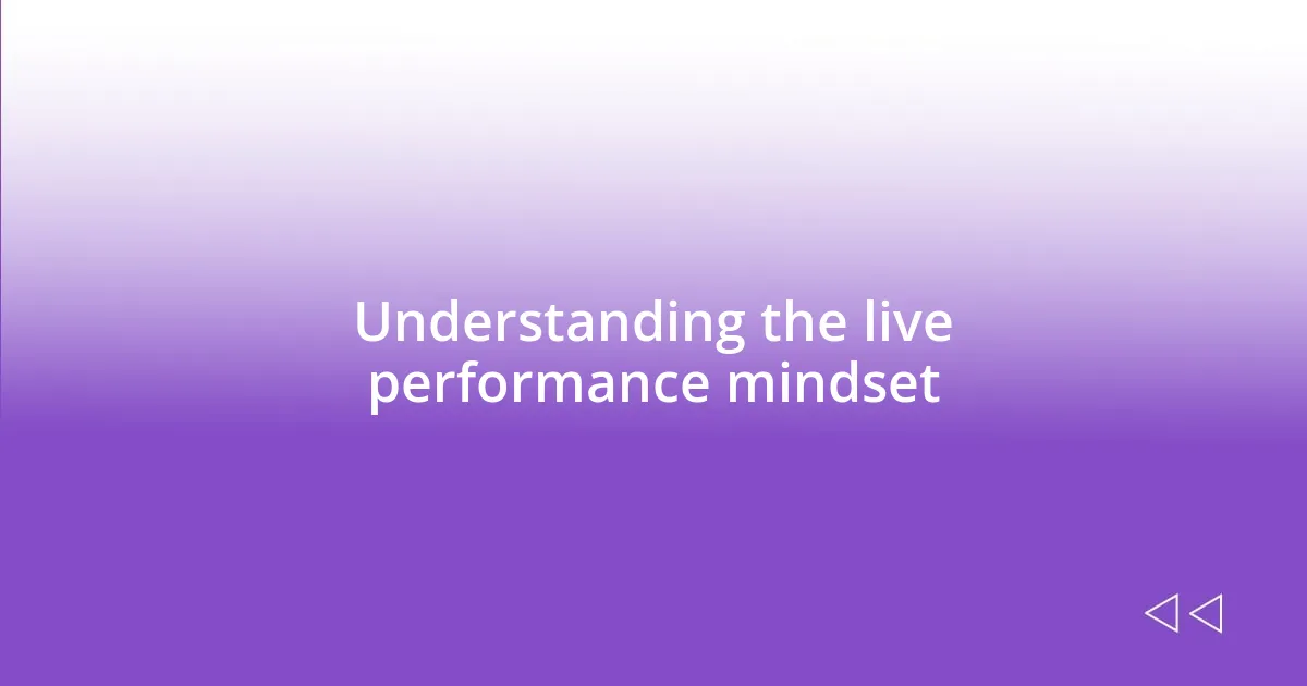 Understanding the live performance mindset